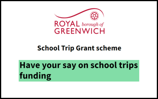 Royal Borough of Greenwich School Trip Grant Scheme Have your say on school trips funding