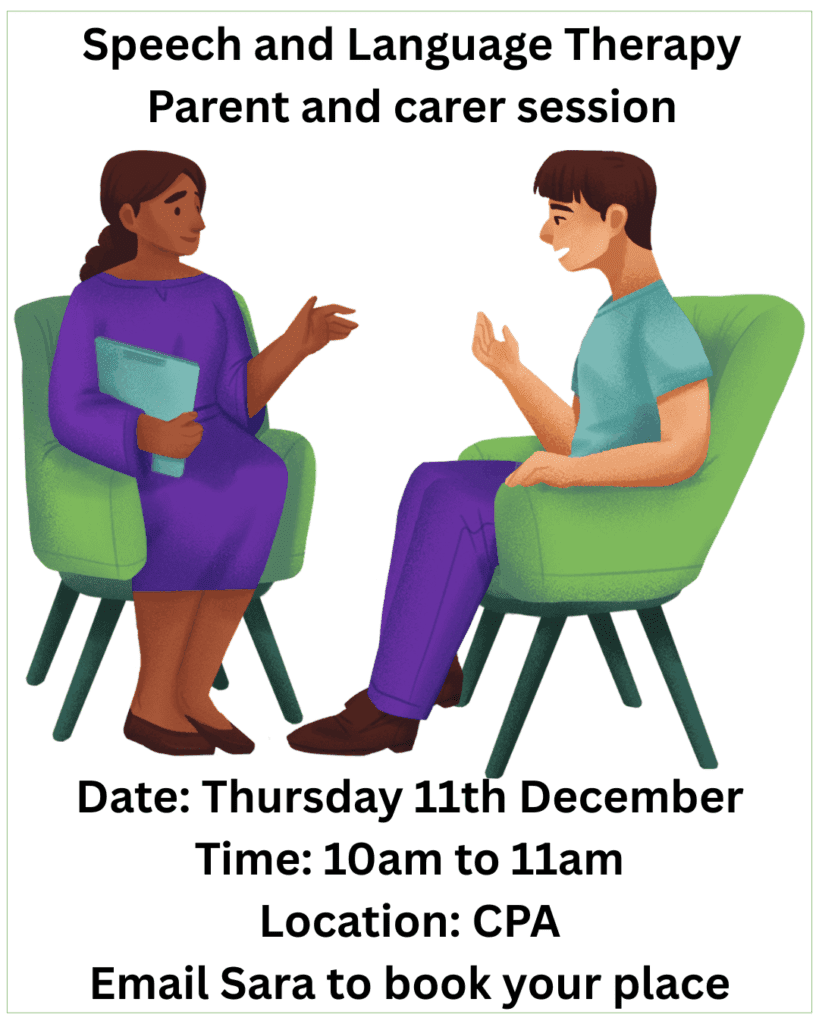 Speech and Language Therapy Parent & Carer Session Date: Thursday 11th December Time: 10am to 11am Location: CPA Email Sara to book your place