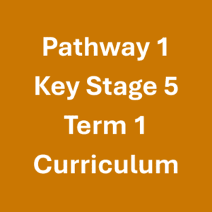 Pathway 1 Key Stage 5 Term 1 Curriculum Pathway 1 Key Stage 5 Term 1 Curriculum