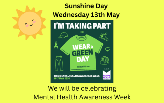 Sunshine Day Wednesday 13th May We will be celebrating Mental Health Awareness Week Wear it Green Day to help celebrate