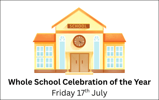 Whole School Celebration of the Year Friday 17th July Whole School Celebration of the Year Friday 17th July